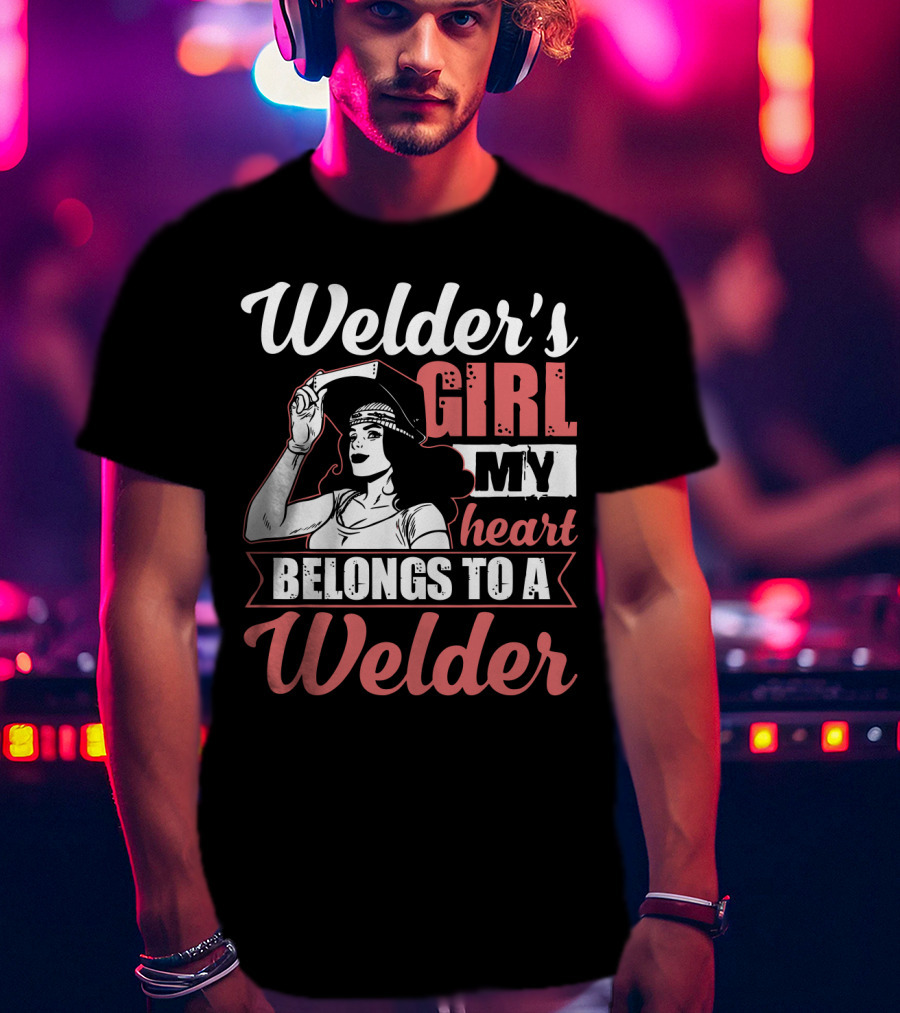 Welder's Girl My Heart Belongs To A Welder T-Shirt