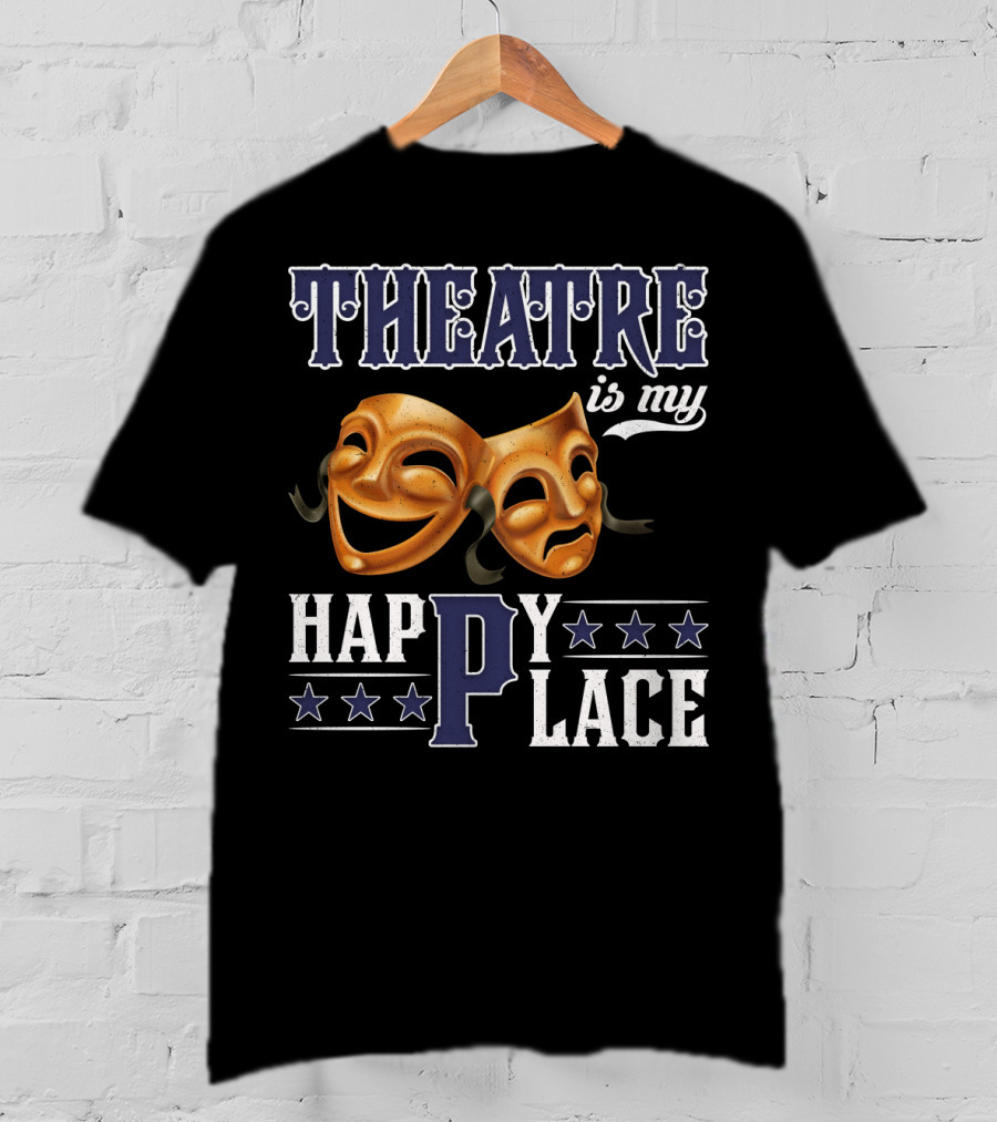 THEATRE IS MY HAPPY PLACE Comedy Tragedy Masks T-Shirt