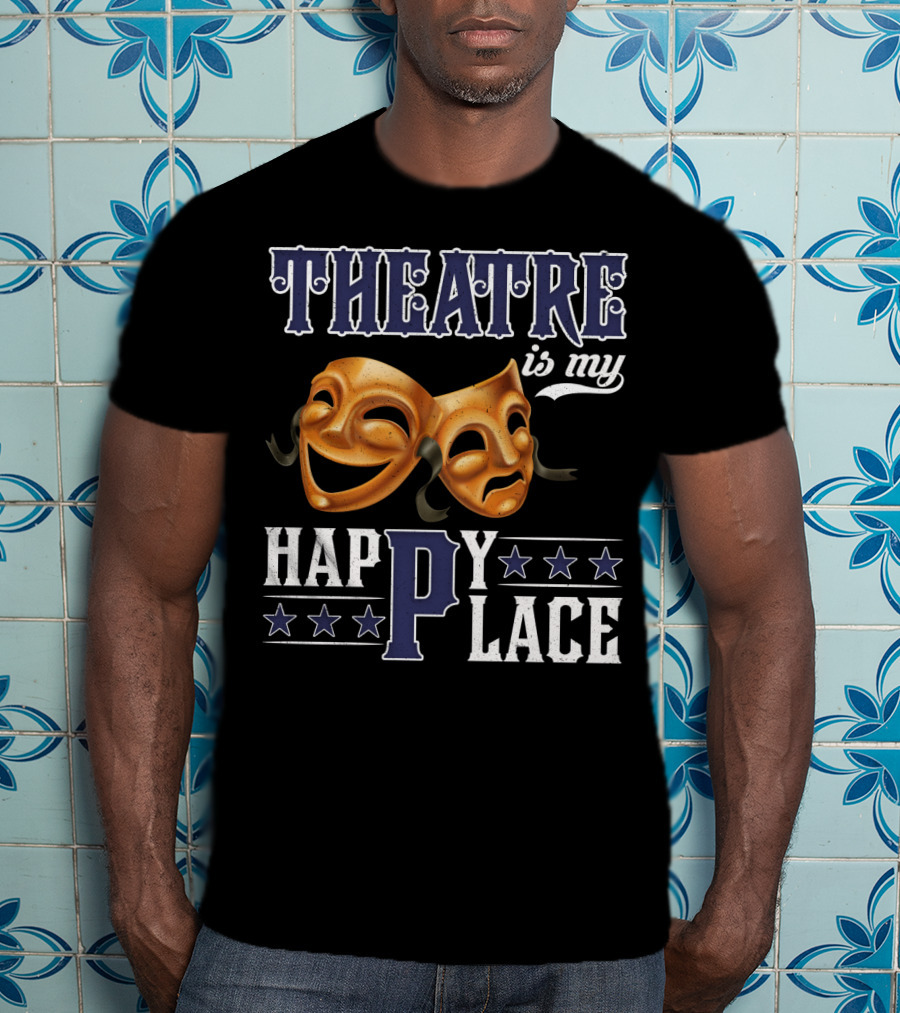 THEATRE IS MY HAPPY PLACE Comedy Tragedy Masks T-Shirt