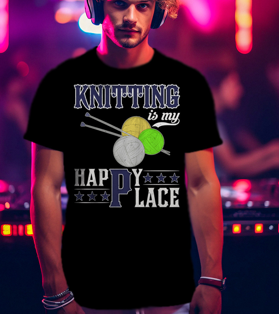 Knitting Is My Happy Place With Yarn Balls And Knitting Needles T-Shirt