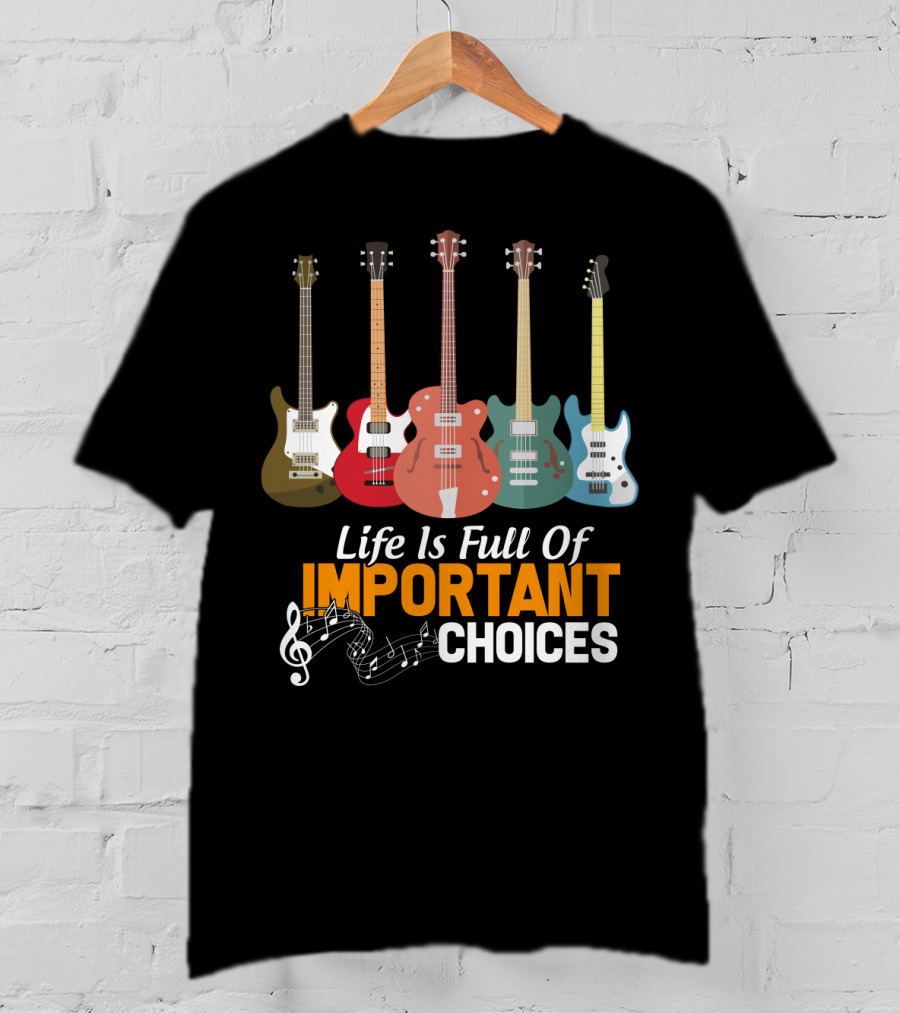 Life Is Full Of Important Choices Funny Bass Guitars Musical Notes T-Shirt