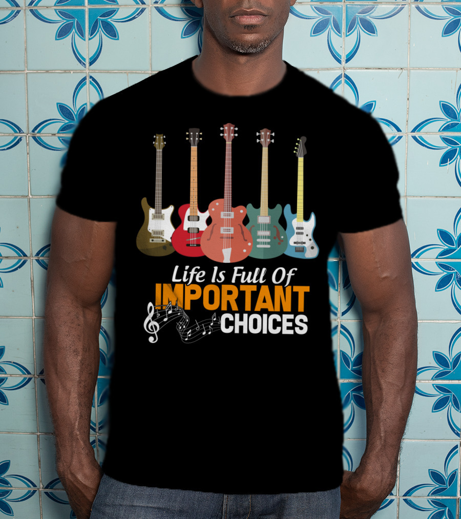 Life Is Full Of Important Choices Funny Bass Guitars Musical Notes T-Shirt