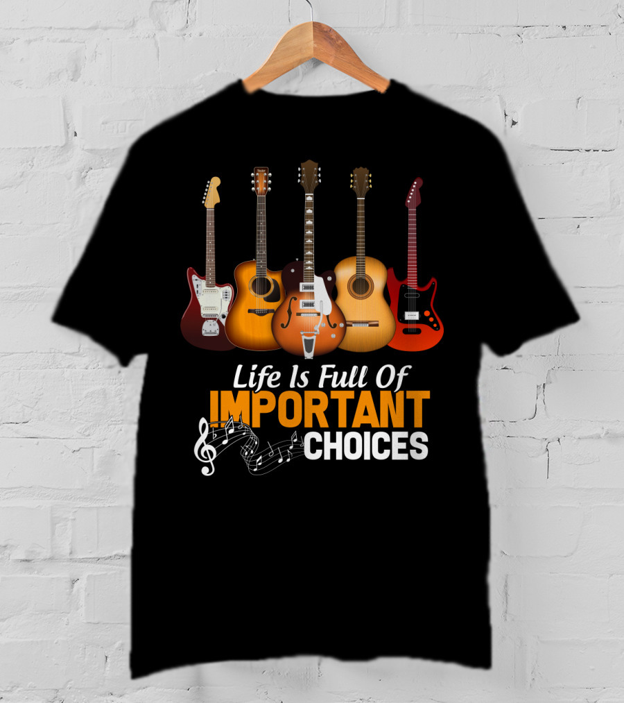 Life Is Full Of Important Choices Funny Musical Guitars T-Shirt