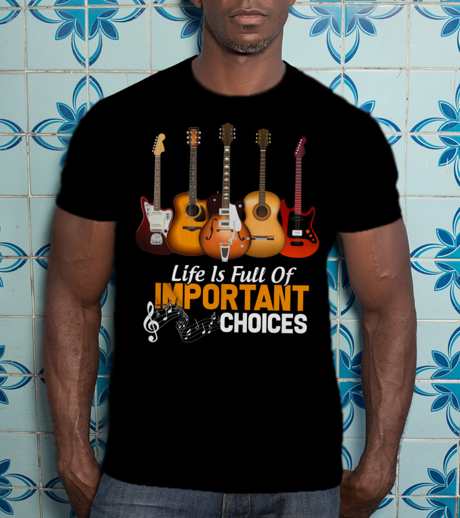 Life Is Full Of Important Choices Funny Musical Guitars T-Shirt
