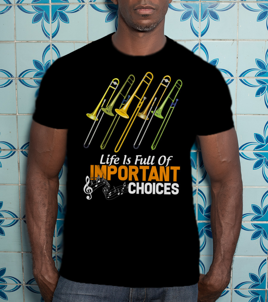 Life Is Full Of Important Choices Trombone Musical Humor T-Shirt