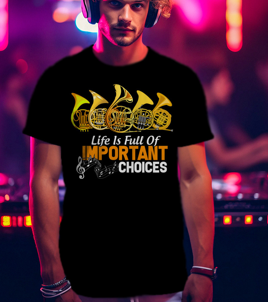 Life Is Full Of Important Choices Funny French Horn Musical Humor T-Shirt