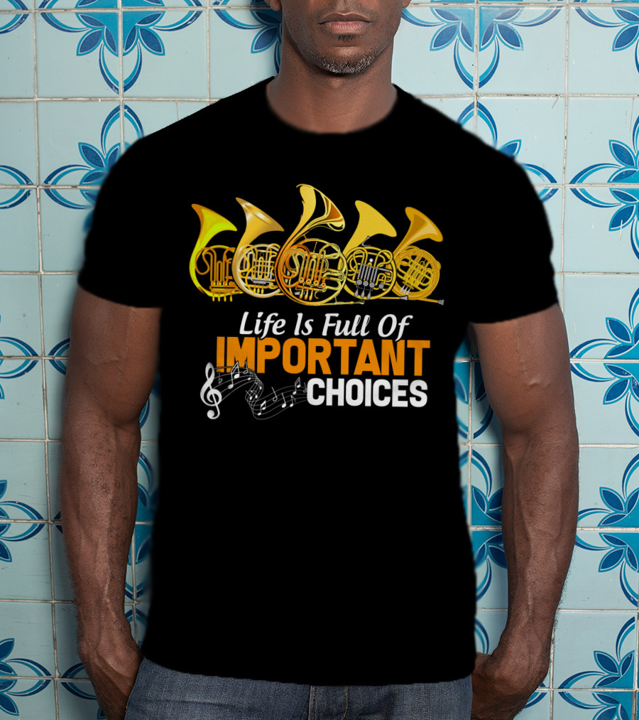 Life Is Full Of Important Choices Funny French Horn Musical Humor T-Shirt