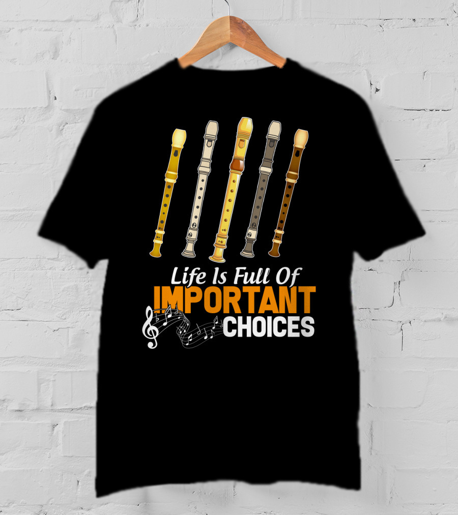 Life Is Full Of Important Choices Funny Flute Musical Notes T-Shirt