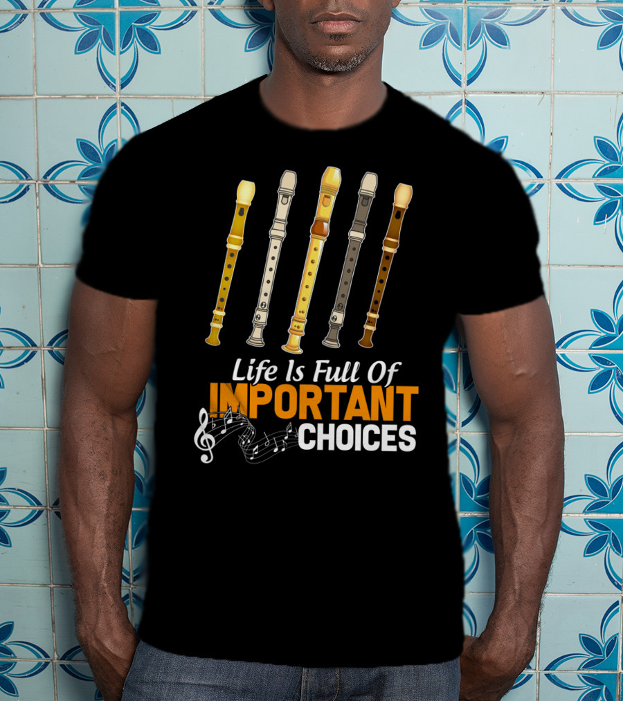 Life Is Full Of Important Choices Funny Flute Musical Notes T-Shirt