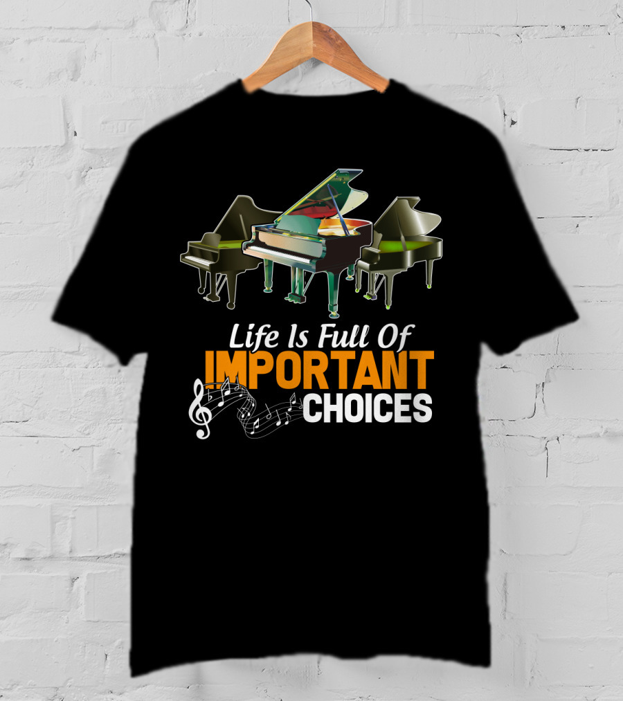 Life Is Full Of Important Choices Piano Humor Music Notation T-Shirt