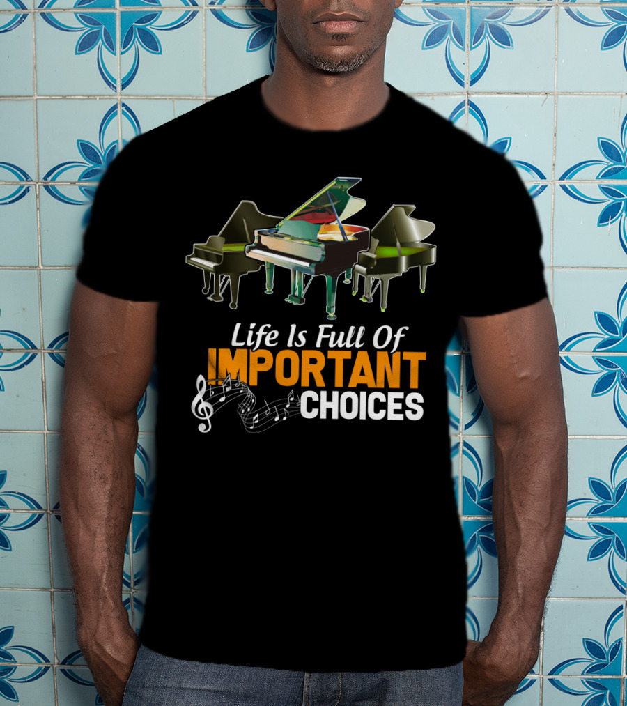 Life Is Full Of Important Choices Piano Humor Music Notation T-Shirt