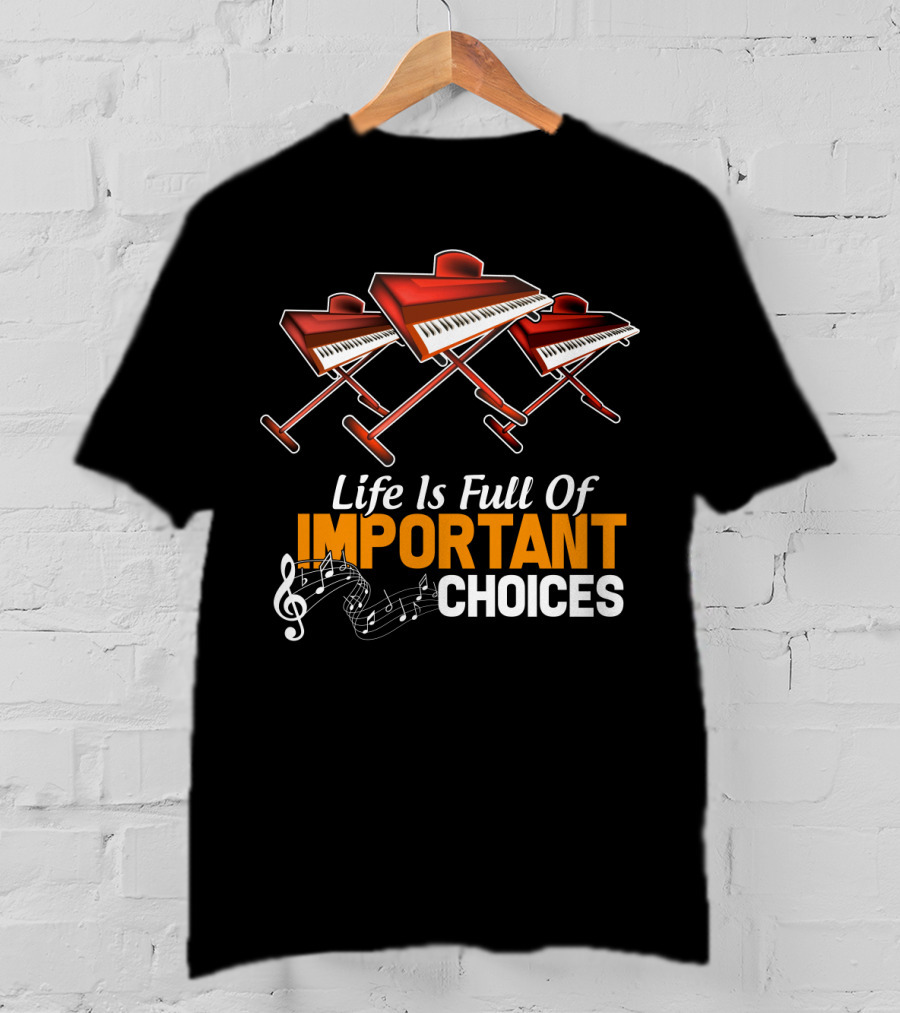 Life Is Full Of Important Choices Funny Organ Musical Instruments T-Shirt