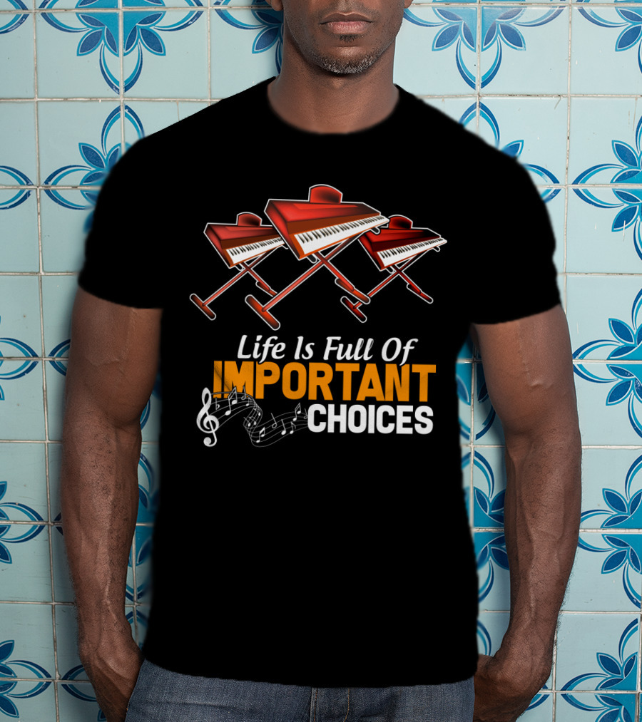 Life Is Full Of Important Choices Funny Organ Musical Instruments T-Shirt