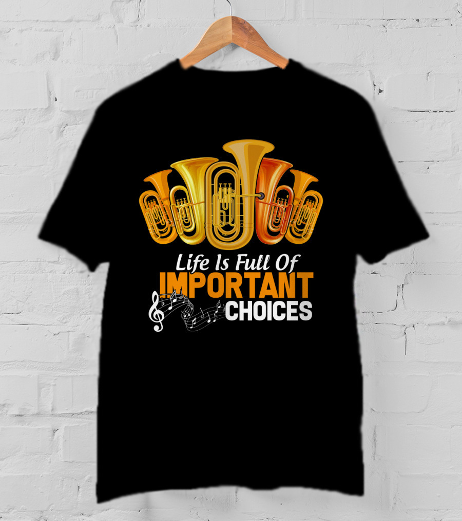 Life Is Full Of Important Choices Musical Tuba Humor T-Shirt