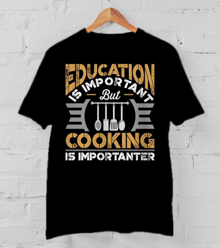 Education Is Important But Cooking Is Importanter With Hanging Utensils T-Shirt