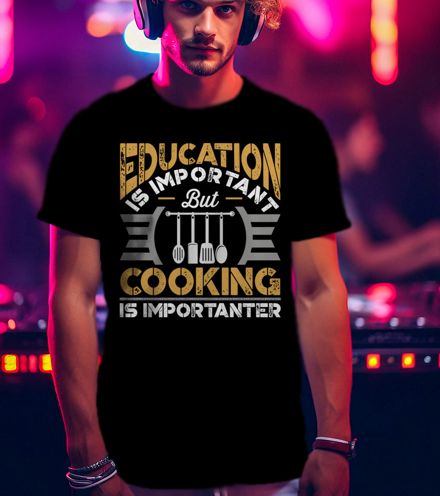 Education Is Important But Cooking Is Importanter With Hanging Utensils T-Shirt
