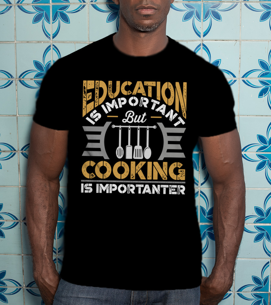 Education Is Important But Cooking Is Importanter With Hanging Utensils T-Shirt