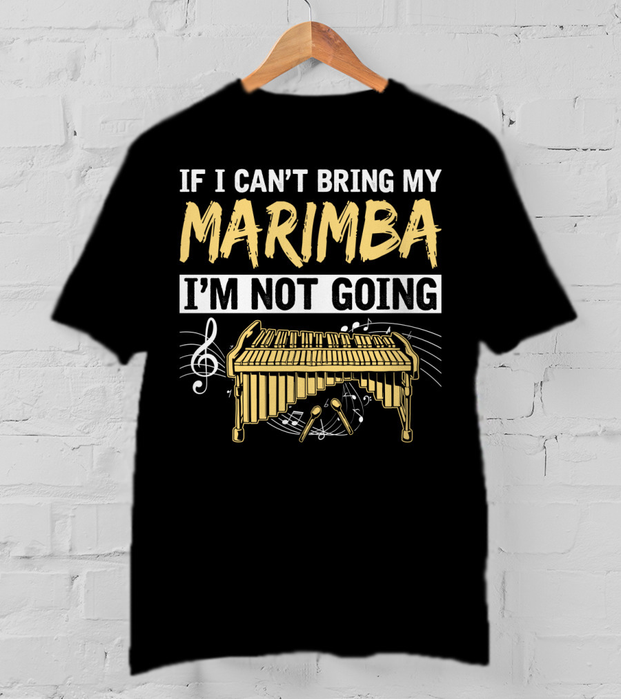 If I Can't Bring My Marimba I'm Not Going Music Note Instrument T-Shirt