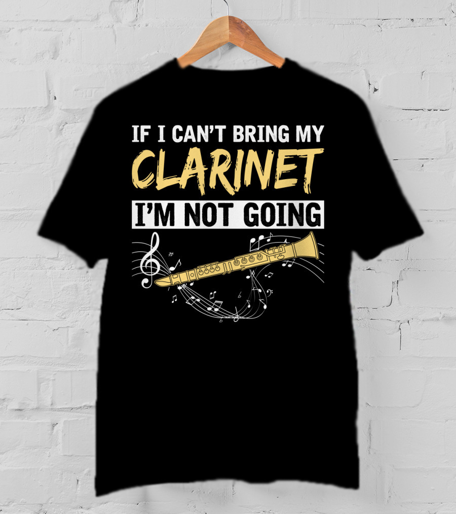 If I Can't Bring My Clarinet I'm Not Going Musical Notes And Clarinet T-Shirt