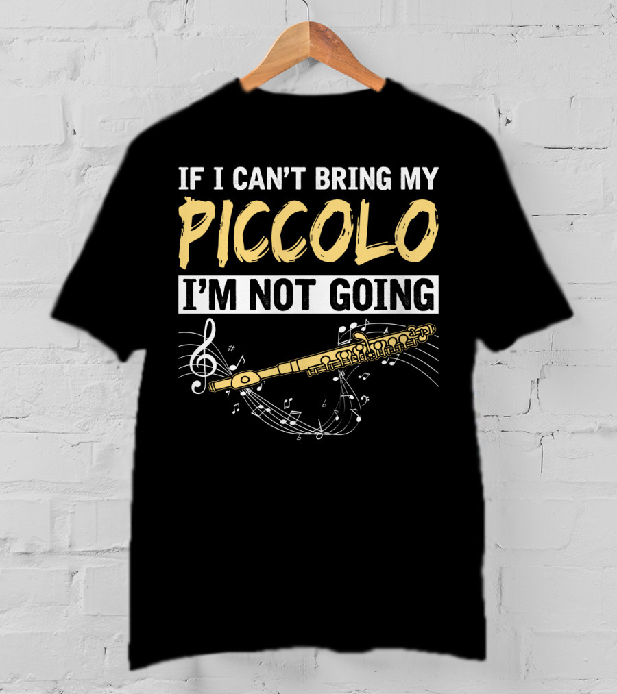 If I Can't Bring My Piccolo I'm Not Going Musical Notes Flute T-Shirt