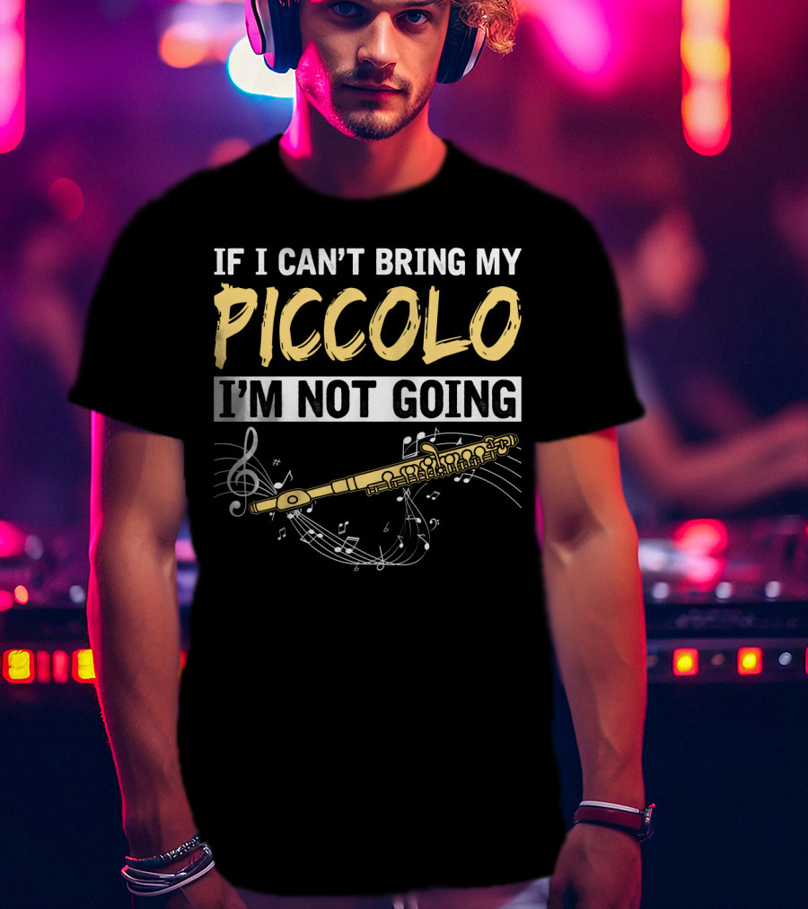 If I Can't Bring My Piccolo I'm Not Going Musical Notes Flute T-Shirt