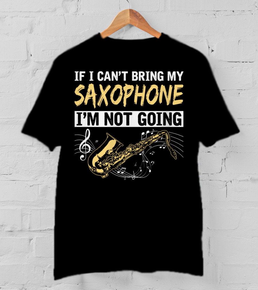 If I Can't Bring My Saxophone I'm Not Going Musical Notes T-Shirt