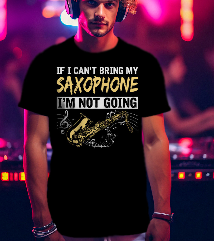 If I Can't Bring My Saxophone I'm Not Going Musical Notes T-Shirt