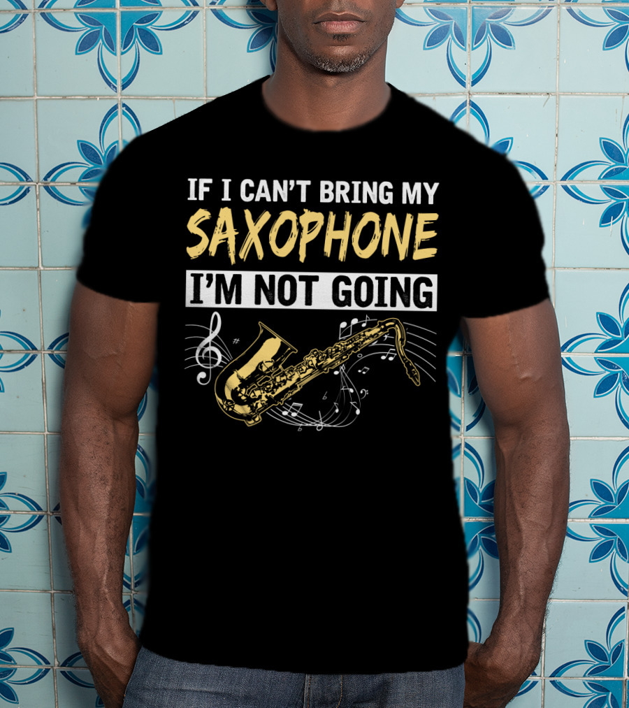 If I Can't Bring My Saxophone I'm Not Going Musical Notes T-Shirt