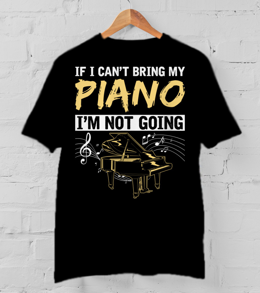 If I Can't Bring My Piano I'm Not Going Musical Notes Grand Piano T-Shirt