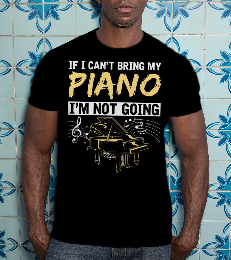 If I Can't Bring My Piano I'm Not Going Musical Notes Grand Piano T-Shirt