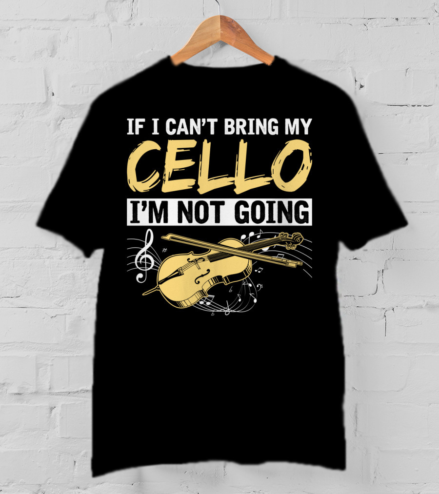 If I Can't Bring My Cello I'm Not Going Cello Musical Notes T-Shirt