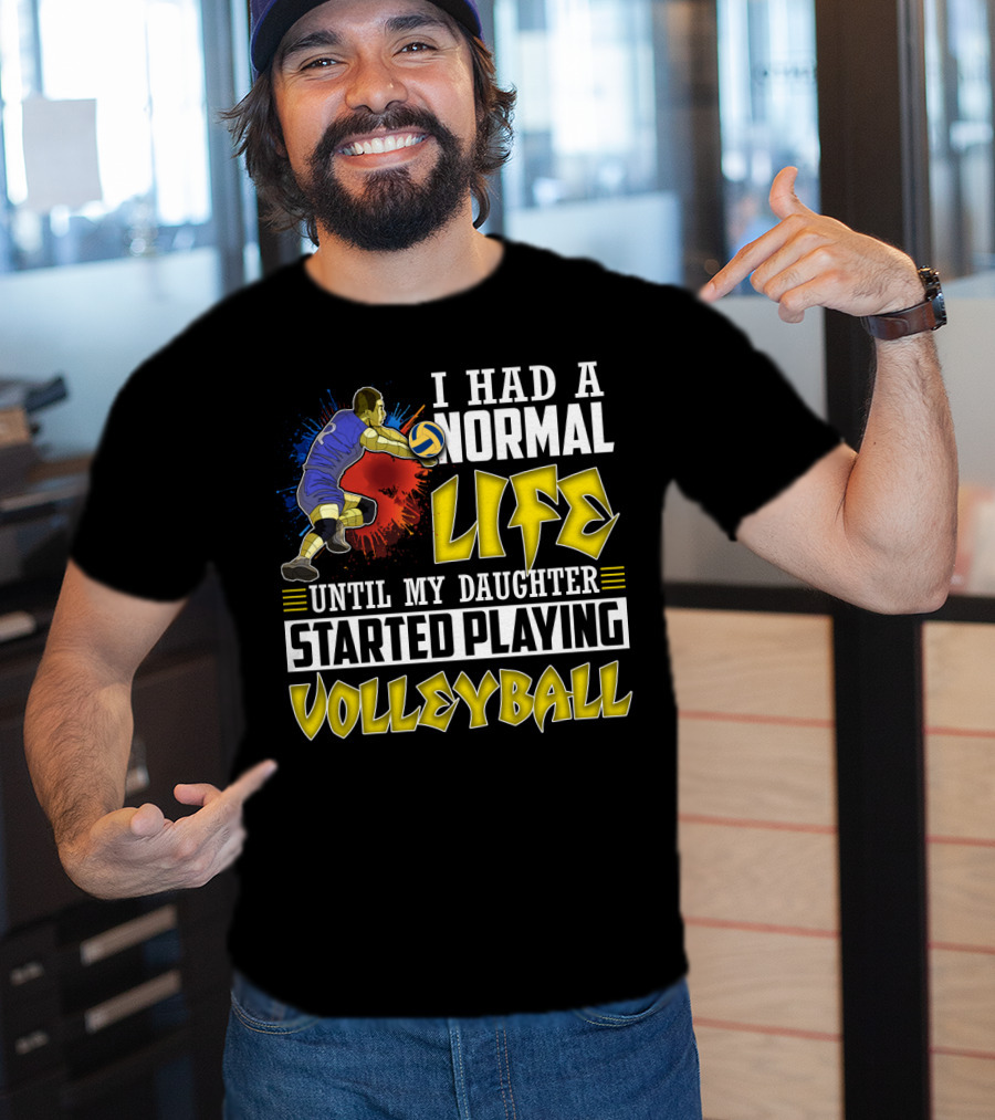 I Had A Normal Life Until My Daughter Started Playing Volleyball Athlete Action T-Shirt