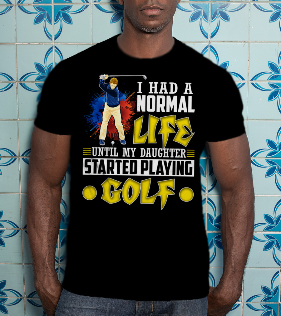 I Had A Normal Life Until My Daughter Started Playing Golf Golfer Splash T-Shirt
