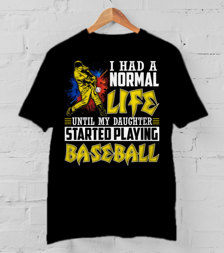 I Had A Normal Life Until My Daughter Started Playing Baseball Sports T-Shirt