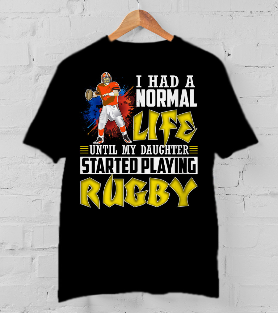 I Had A Normal Life Until My Daughter Started Playing Rugby Football Player T-Shirt