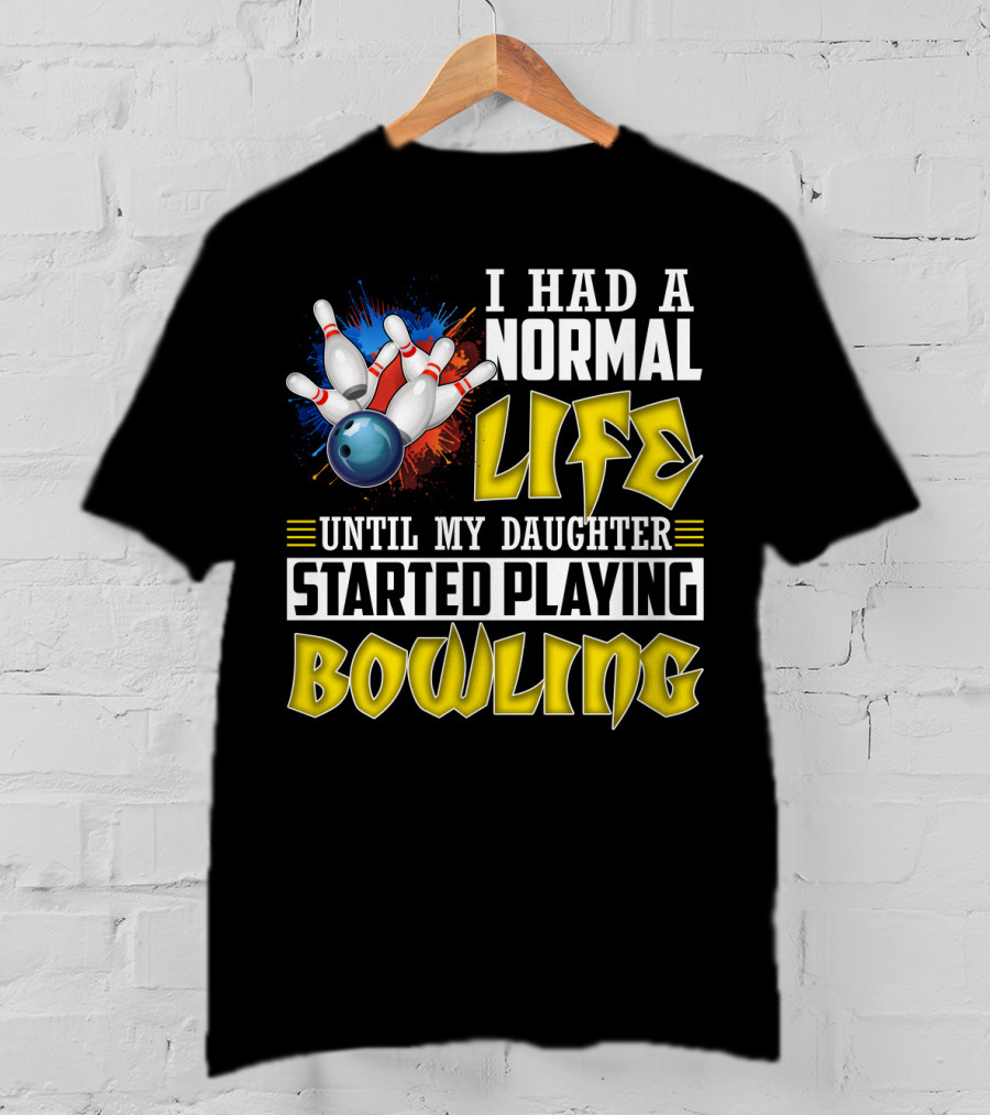 I Had A Normal Life Until My Daughter Started Playing Bowling Pins And Ball Explosion T-Shirt