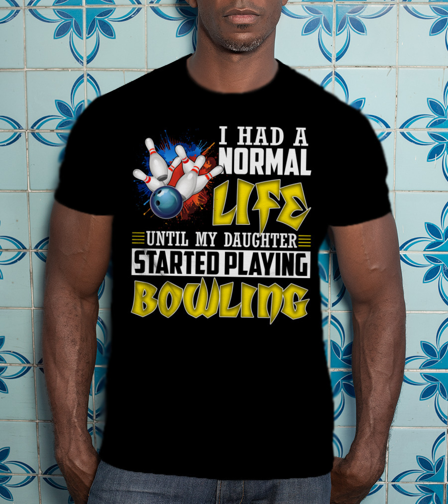 I Had A Normal Life Until My Daughter Started Playing Bowling Pins And Ball Explosion T-Shirt