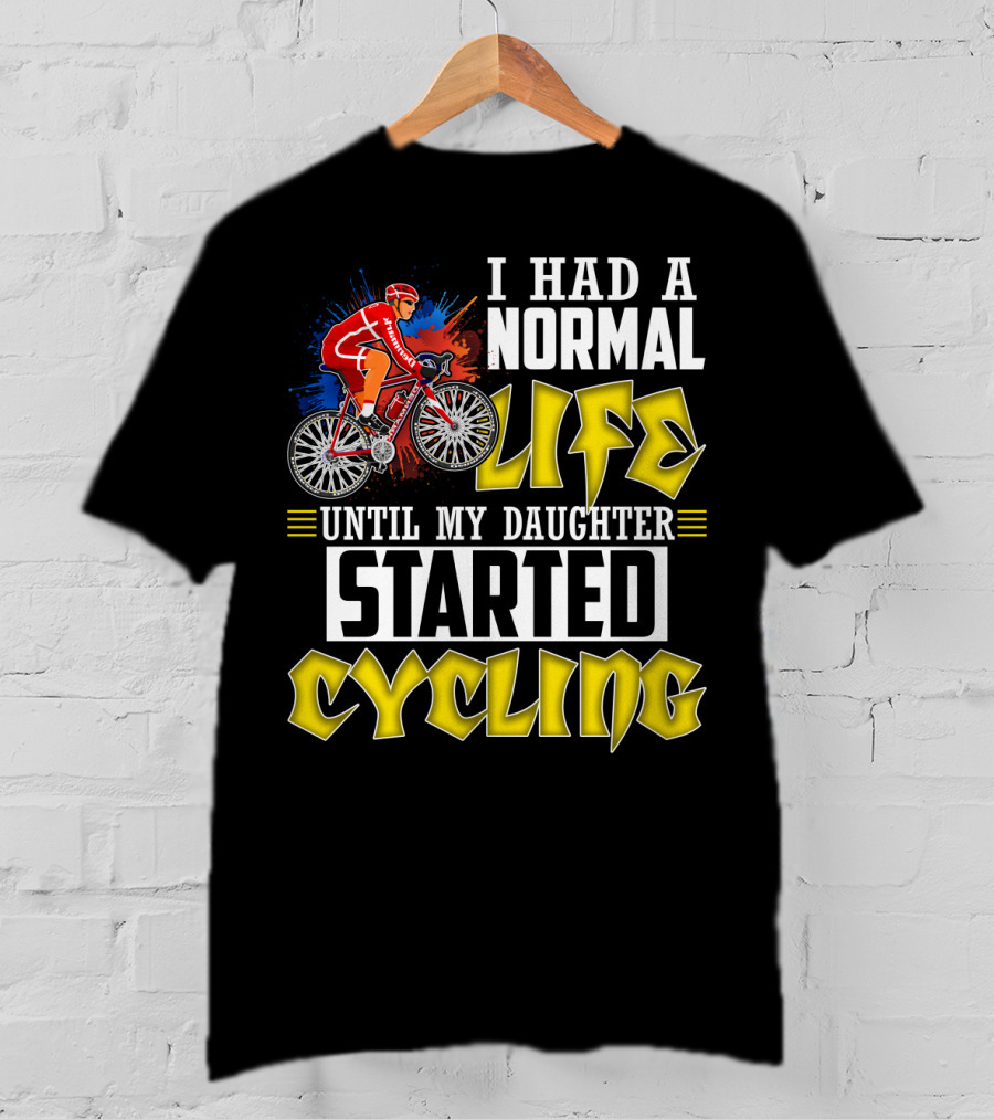 I Had A Normal Life Until My Daughter Started Cycling Vibrant Bicycle Rider Sports T-Shirt