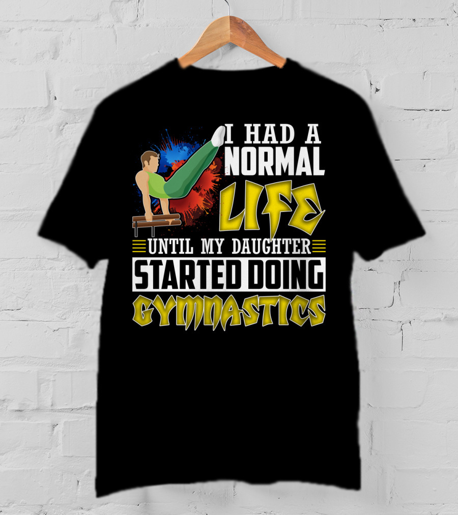 I Had A Normal Life Until My Daughter Started Doing Gymnastics With Athlete On Pommel Horse T-Shirt
