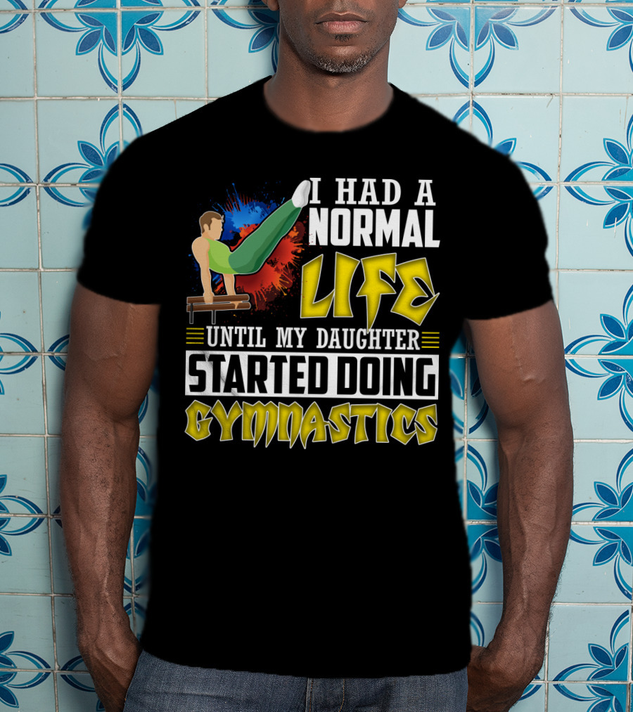 I Had A Normal Life Until My Daughter Started Doing Gymnastics With Athlete On Pommel Horse T-Shirt