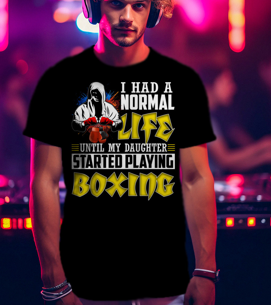 I Had A Normal Life Until My Daughter Started Playing Boxing Hooded Boxer With Red Gloves T-Shirt