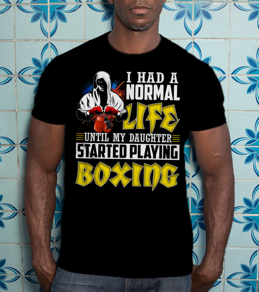 I Had A Normal Life Until My Daughter Started Playing Boxing Hooded Boxer With Red Gloves T-Shirt