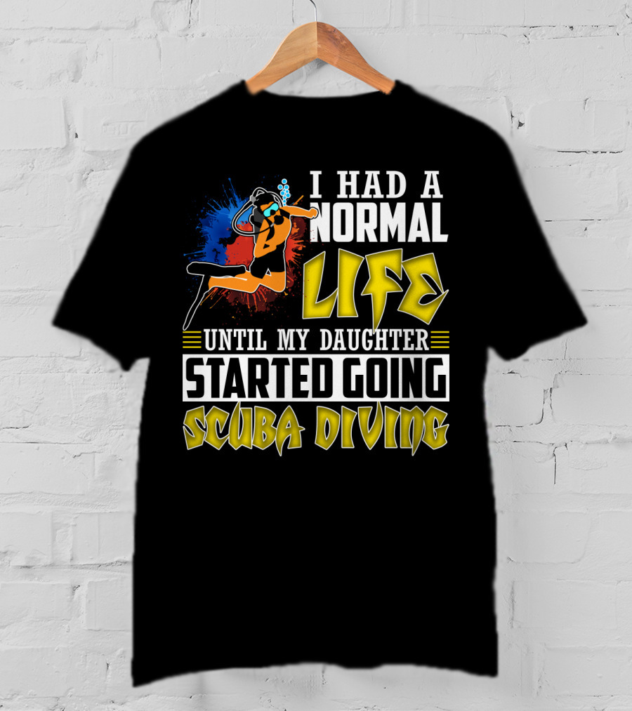 I Had A Normal Life Until My Daughter Started Going Scuba Diving Scuba Diver Colorful T-Shirt