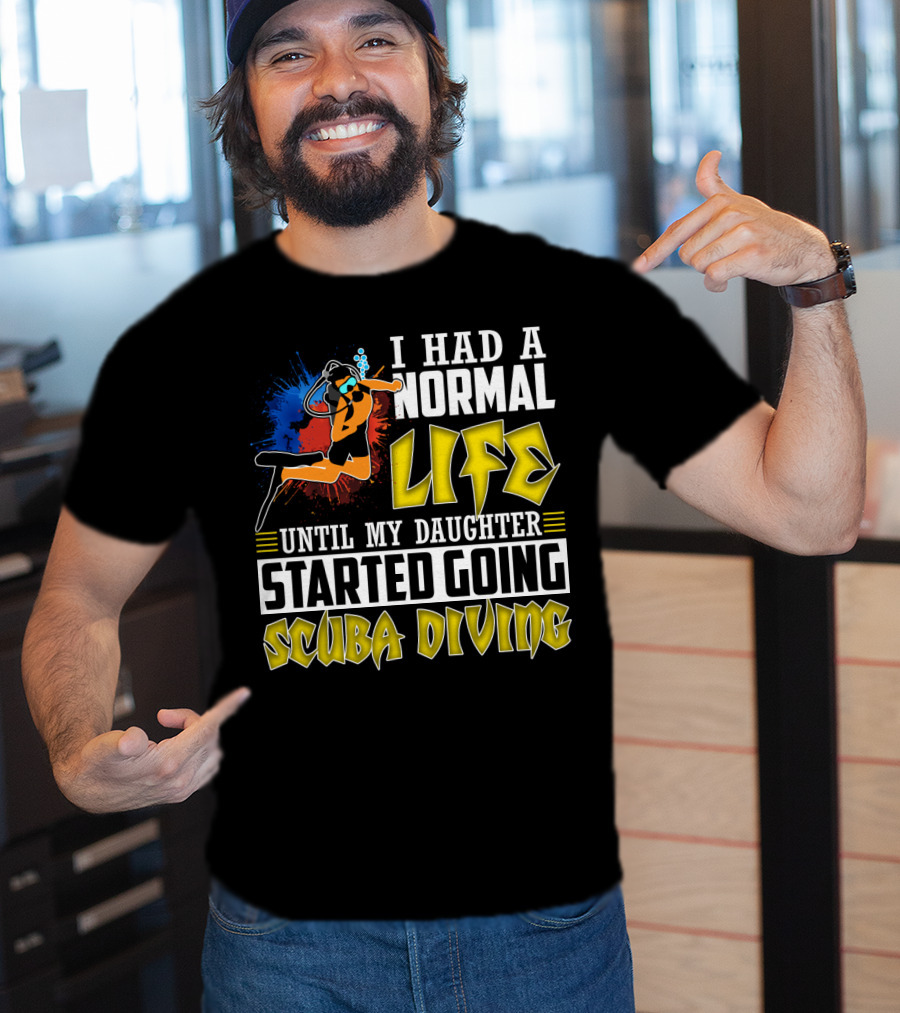 I Had A Normal Life Until My Daughter Started Going Scuba Diving Scuba Diver Colorful T-Shirt