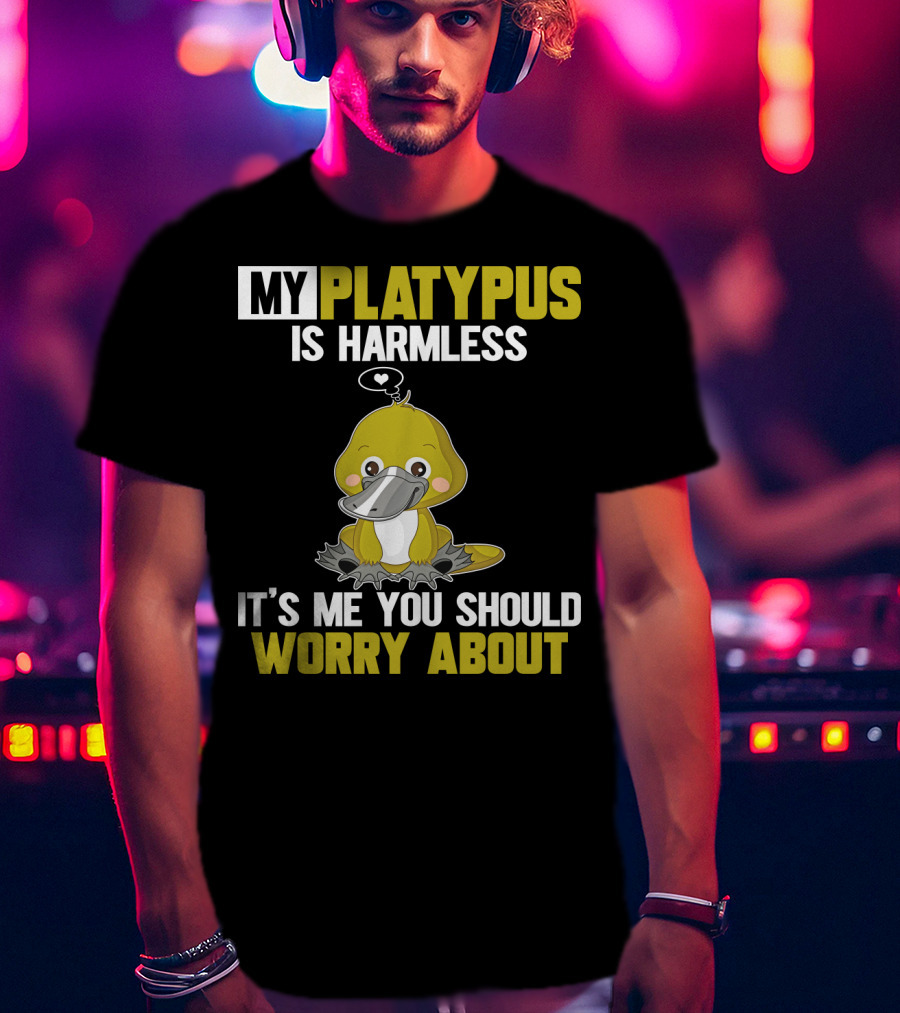 My Platypus Is Harmless It's ME You Should Worry About T-Shirt