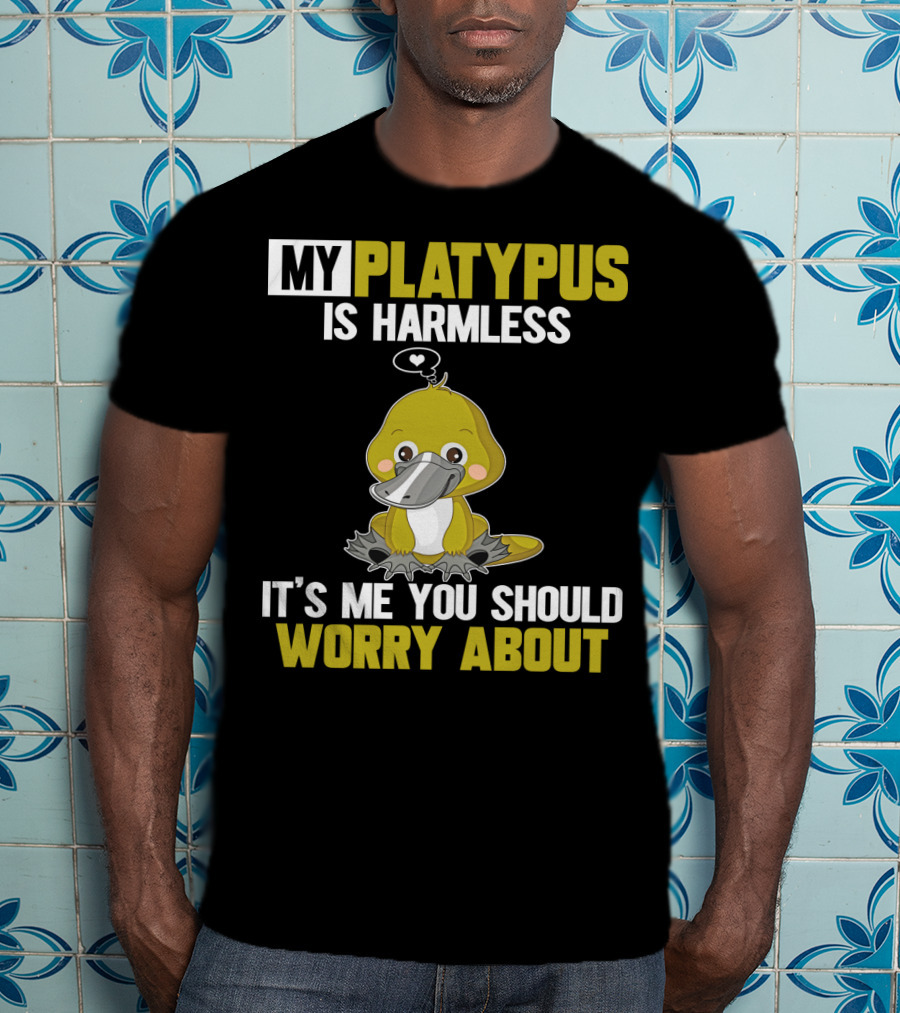 My Platypus Is Harmless It's ME You Should Worry About T-Shirt