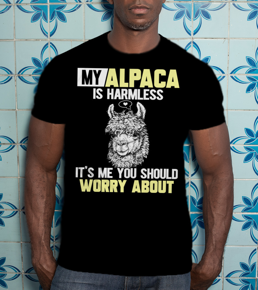My Alpaca Is Harmless It's ME You Should Worry About T-Shirt
