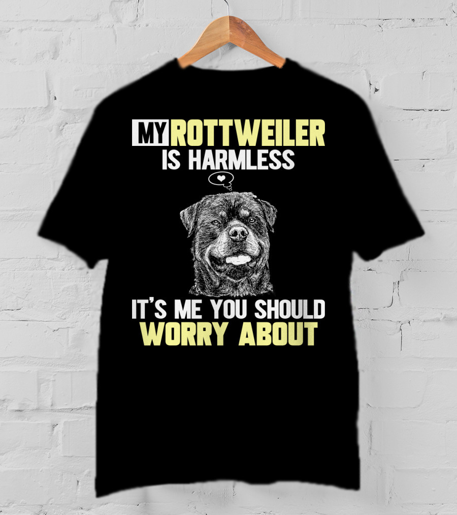 My Rottweiler Is Harmless It's ME You Should Worry About T-Shirt