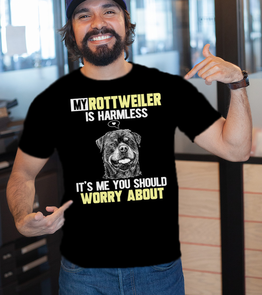 My Rottweiler Is Harmless It's ME You Should Worry About T-Shirt