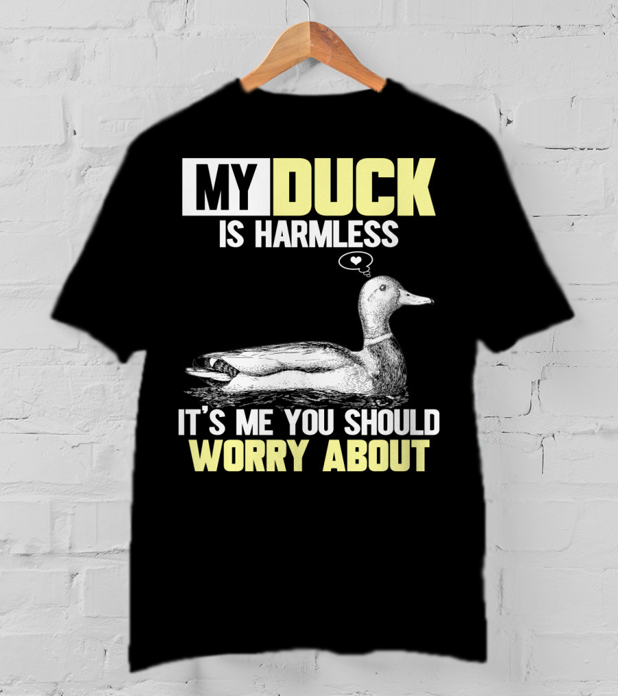My Duck Is Harmless It's ME You Should Worry About T-Shirt